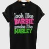 Look Like Barbie Smoke Like Marley T-Shirt KM