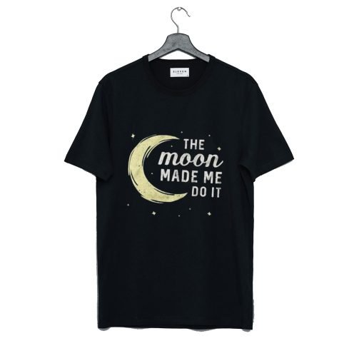 Moon Made Me Do It T Shirt KM