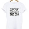 You Scratched My Cd T Shirt KM
