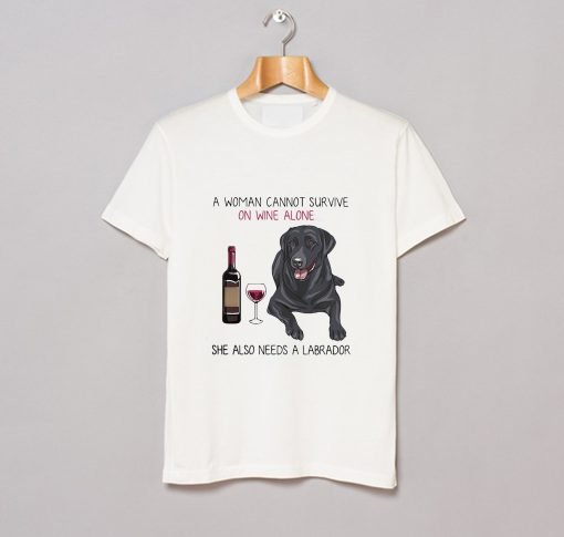 A Woman on Wine Alone She Also Needs a Labrador T-Shirt KM