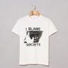 I Blame Society T Shirt KM