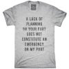 A Lack Of Planning On Your Part Does Not Constitute An Emergency On My Part T-Shirt KM
