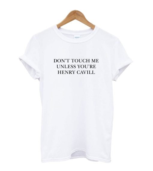 Don’t Touch Me Unless You Are Henry Cavill T-Shirt KM