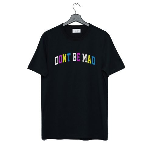 Don’t be mad T Shirt KM