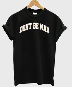 Don’t be mad T-Shirt KM