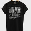 Fuck Your Gun Free Zone T-Shirt KM