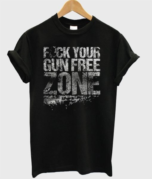 Fuck Your Gun Free Zone T-Shirt KM