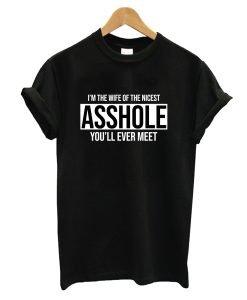 I’m The Wife of The Nicest Asshole You’ll Evet Meet T-Shirt KM