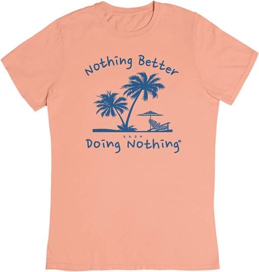 Nothing’s Better Doing Nothing T Shirt KM