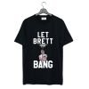 Let Brett Bang T-Shirt KM