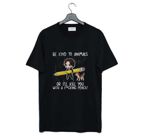 John Wick Be Kind To Animals Or I’ll Kill You With A Fucking Pencil T-Shirt KM