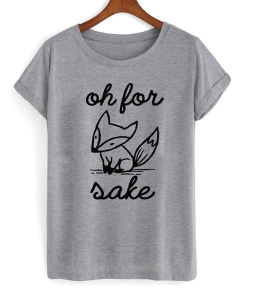 Fox Shirt Oh For Fox Sake T Shirt KM