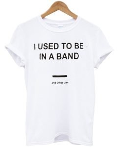 I Used To Be In a Band and Other Lies T Shirt KM