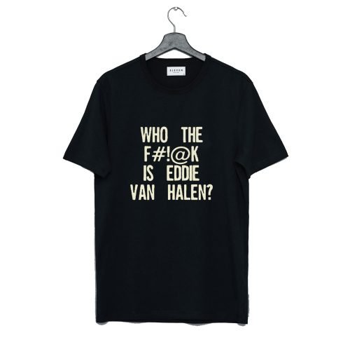Who The Fuck Is Eddie Van Halen T-Shirt KM