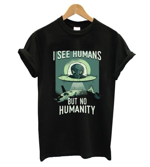I See Humans But No Humanity T-Shirt KM