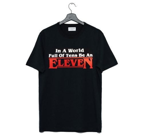 In a world full of tens be an Eleven Stranger things T Shirt KM