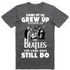 Some of us Grew up listening to the Beatles T Shirt KM