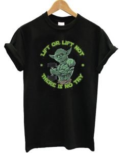 Yoda Lift or Lift not there is no try T Shirt KM
