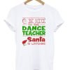 Be nice to the dance teacher santa T-Shirt KM
