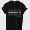 My Life Sucks T Shirt KM