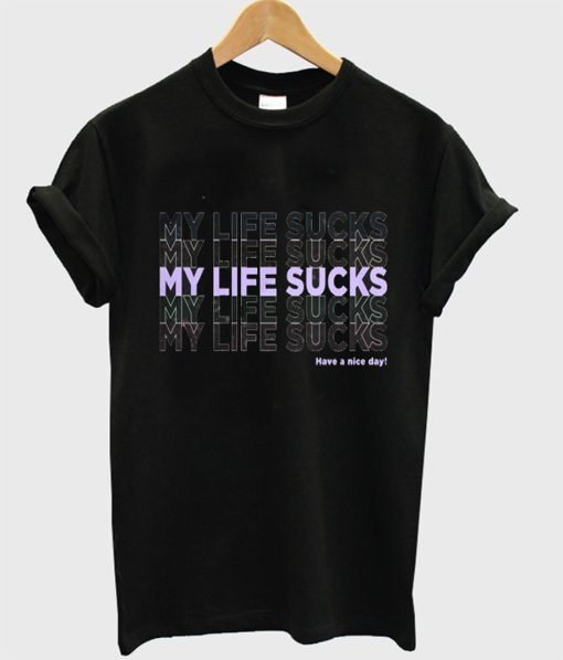 My Life Sucks T Shirt KM