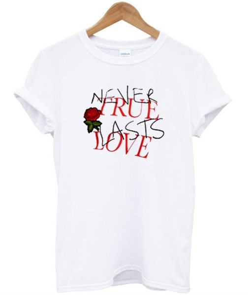 Never True Lasts Love T-Shirt KM