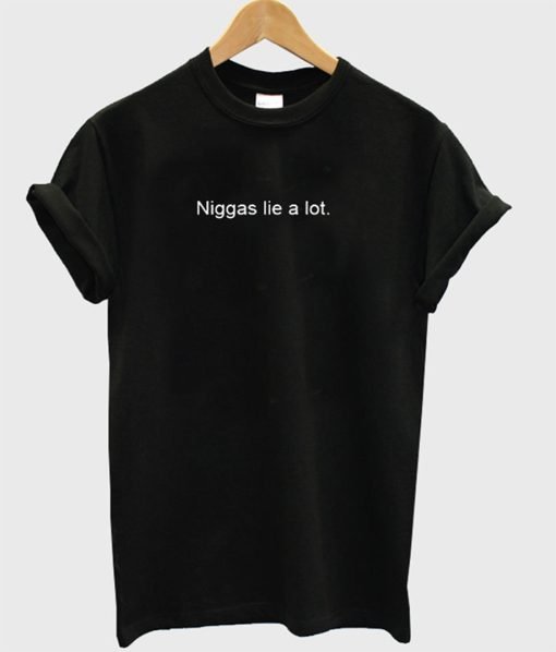 Niggas lie a lot T-Shirt KM