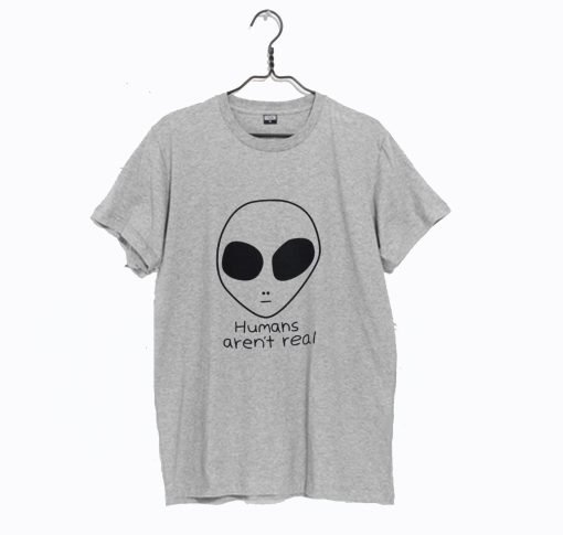 Human Aren’t Real T-Shirt KM
