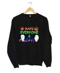 Rape Everyone and Leave Funny Sweahshirt KM