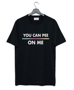 You Can Pee On Me T-Shirt KM