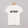 In Glock We Trust T Shirt KM