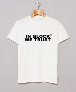 In Glock We Trust T Shirt KM