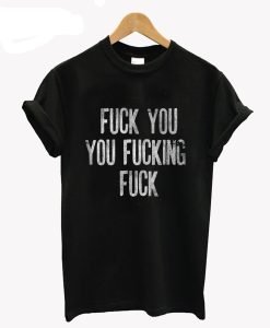 Shameless Inspired Fuck You You Fucking Fuck T-Shirt KM
