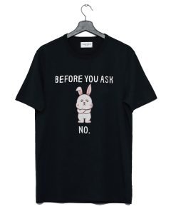 Before You Ask No T-Shirt KM