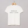Exhale Only Love T Shirt KM