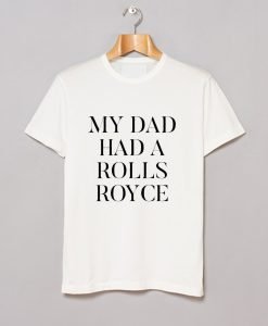 My Dad Had A Rolls Royce T-Shirt KM