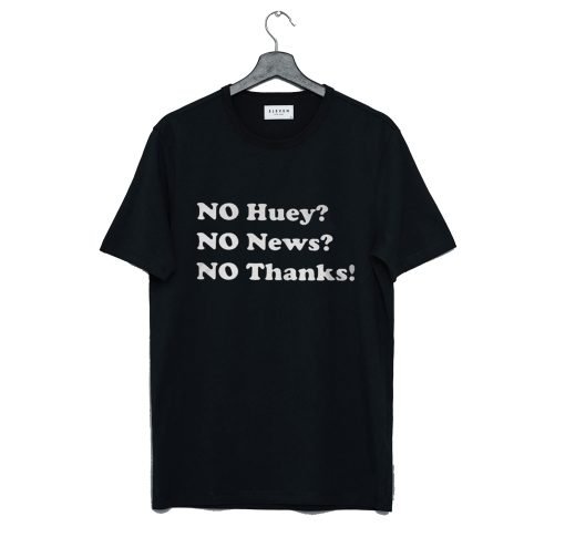 No Huey No News No Thanks T Shirt KM