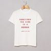 Sometimes The King Is A Woman Feminist T Shirt KM