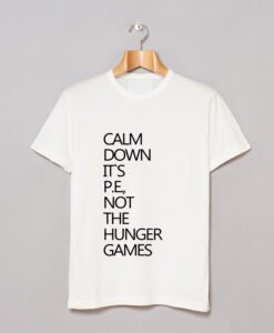 Calm Down It’s PE Not The Hunger Games T Shirt KM