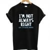 I’m Not Always Right T-Shirt KM