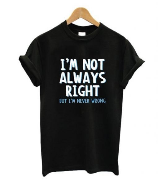 I’m Not Always Right T-Shirt KM